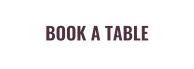 BOOK A TABLE
